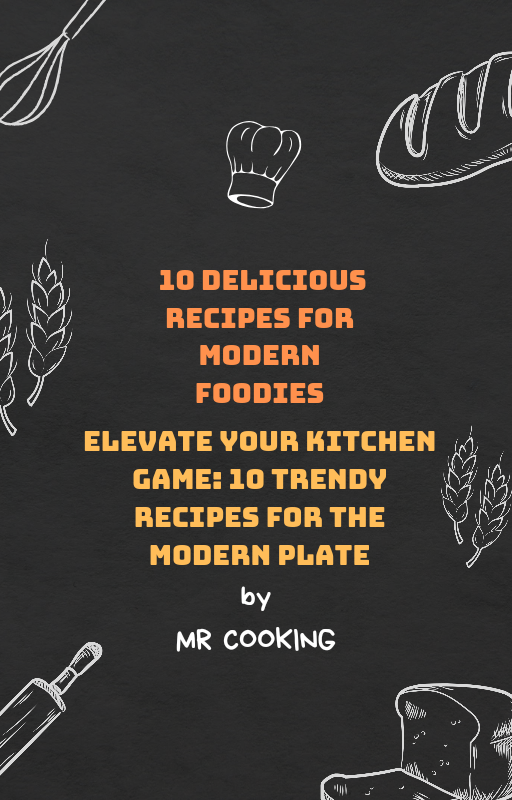 10 DELICIOUS RECIPES FOR MODERN FOODIES